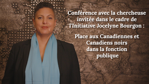 Conférence avec la chercheuse invitée dans le cadre de l'Initiative Jocelyne Bourgon : Place aux Canadiennes et Canadiens noirs dans la fonction publique (vidéo)