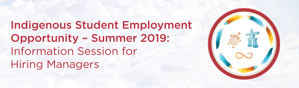 Indigenous Student Employment Opportunity – Summer 2019: Information Session for Hiring Managers