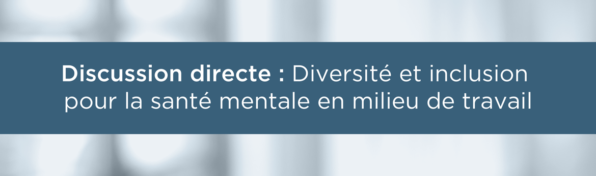 Discussion directe : Diversité et inclusion pour la santé mentale en milieu de travail